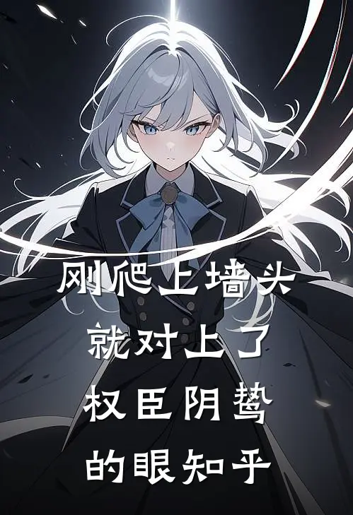 刚爬上墙头，就对上了权臣阴鸷的眼知乎