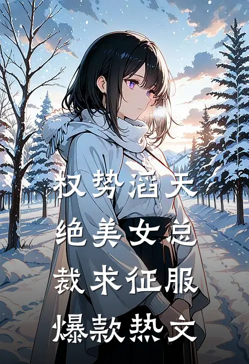 权势滔天，绝美女总裁求征服爆款热文