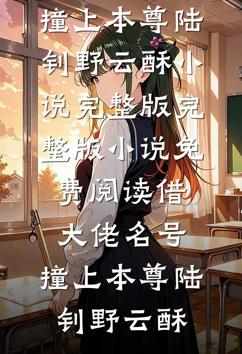 借大佬名号，撞上本尊(陆钊野云酥)小说完整版_完整版小说免费阅读借大佬名号，撞上本尊(陆钊野云酥)