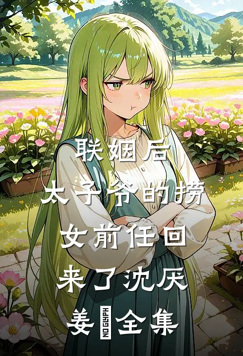 联姻后，太子爷的捞女前任回来了沈厌姜妧全集