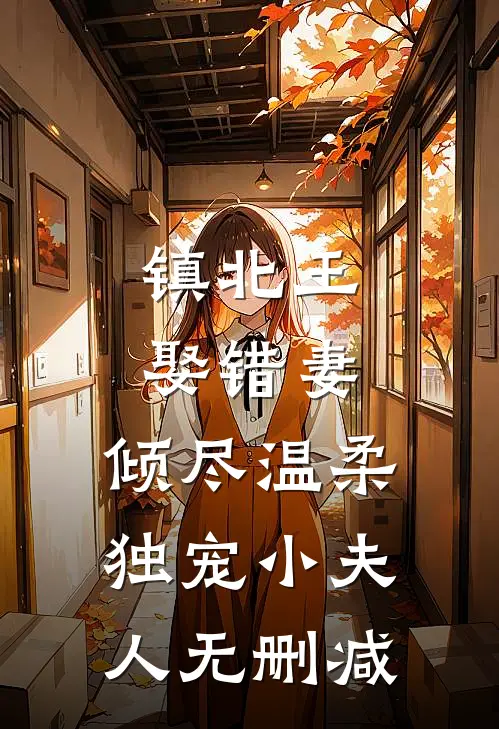 镇北王娶错妻，倾尽温柔独宠小夫人无删减