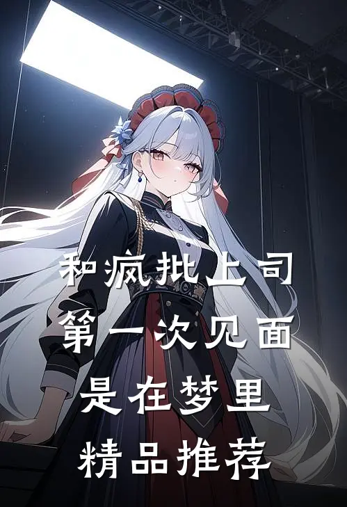 和疯批上司第一次见面，是在梦里精品推荐