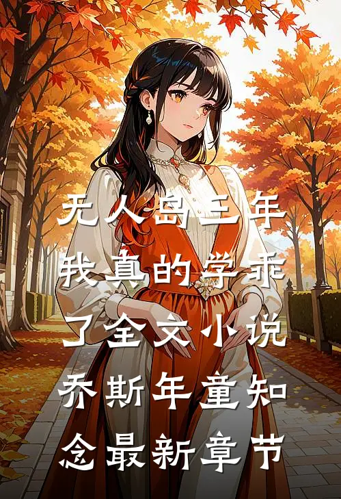 “无人岛”三年，我真的学乖了全文小说乔斯年童知念最新章节