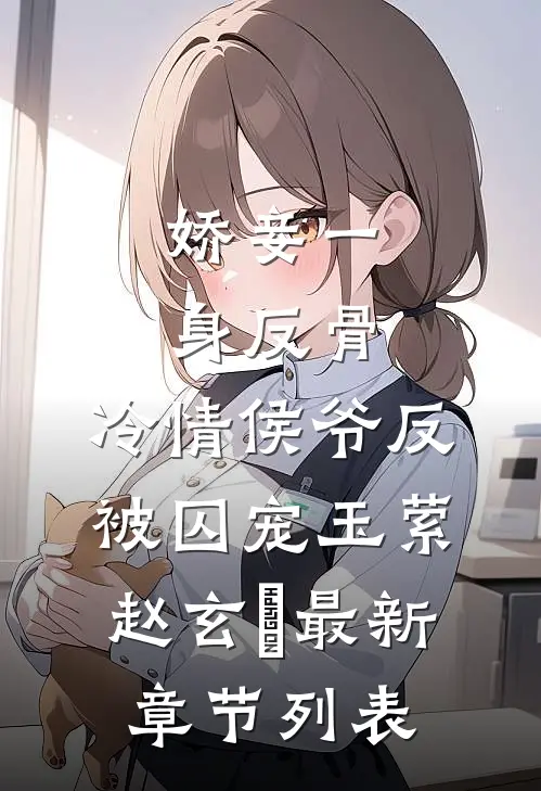 娇妾一身反骨，冷情侯爷反被囚宠玉萦赵玄祐最新章节列表