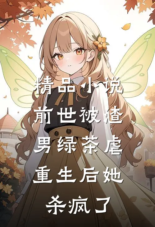 精品前世被渣男绿茶虐,重生后她杀疯了免费阅读