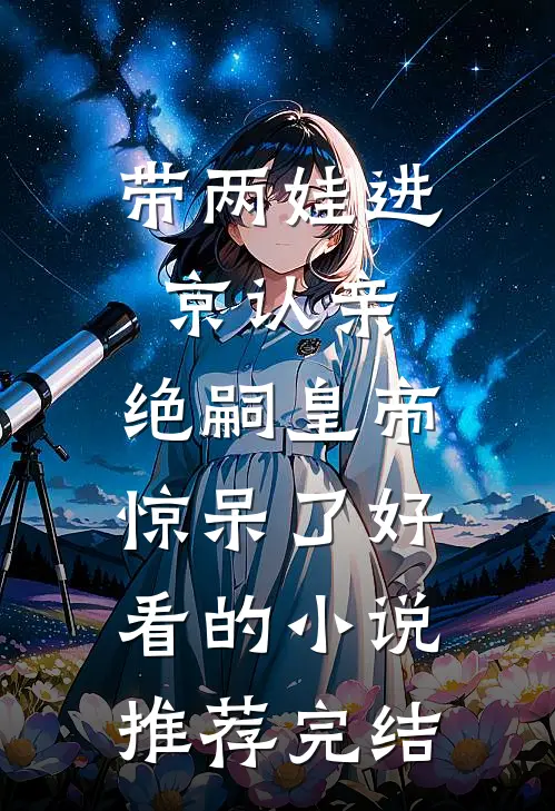 带两娃进京认亲，绝嗣皇帝惊呆了好看的小说推荐完结