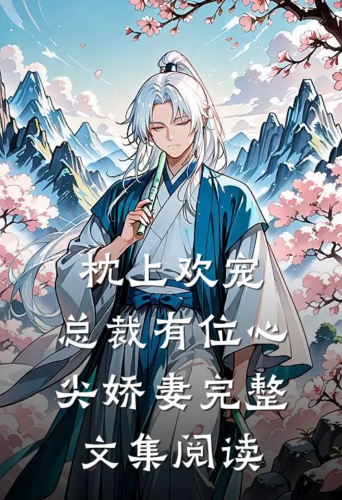 枕上欢宠：总裁有位心尖娇妻完整文集阅读