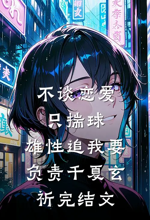 不谈恋爱只揣球，雄性追我要负责千夏玄祈完结文
