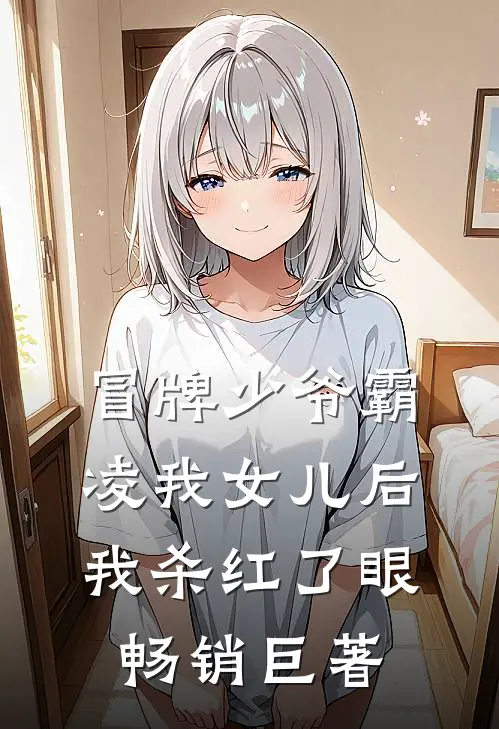冒牌少爷霸凌我女儿后，我杀红了眼畅销巨著
