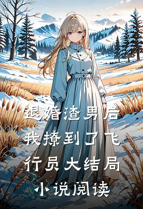 退婚渣男后,我撩到了飞行员大结局阅读完整版