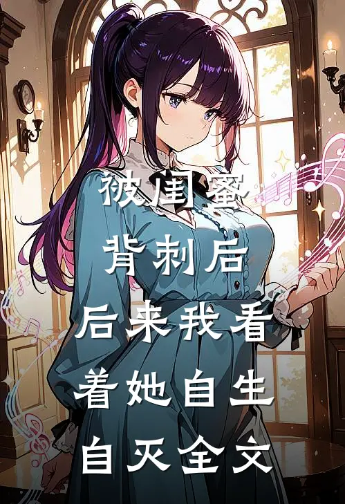 被闺蜜背刺后，后来我看着她自生自灭全文