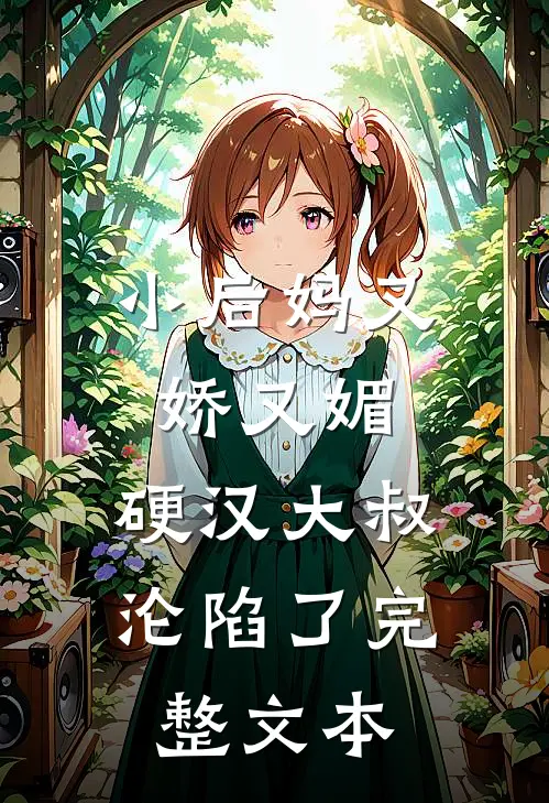 小后妈又娇又媚：硬汉大叔沦陷了完整文本
