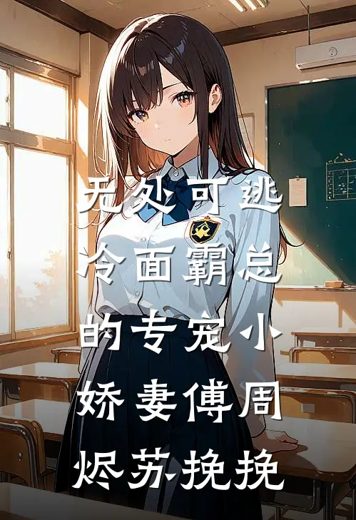 无处可逃：冷面霸总的专宠小娇妻傅周烬苏挽挽