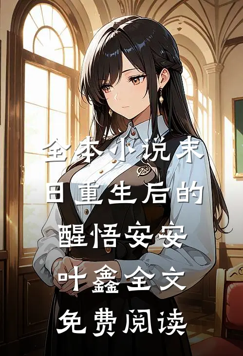 全本小说末日重生后的醒悟安安叶鑫全文免费阅读