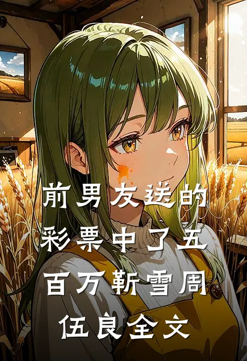 前男友送的彩票中了五百万靳雪周伍良全文