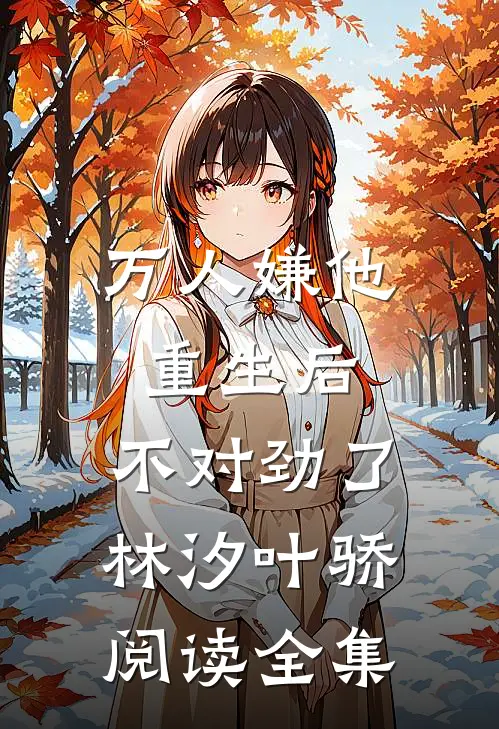 万人嫌他重生后,不对劲了林汐叶骄阅读全集