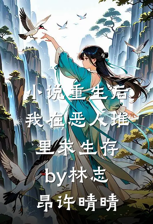 小说重生后，我在恶人堆里求生存by林志昂许晴晴