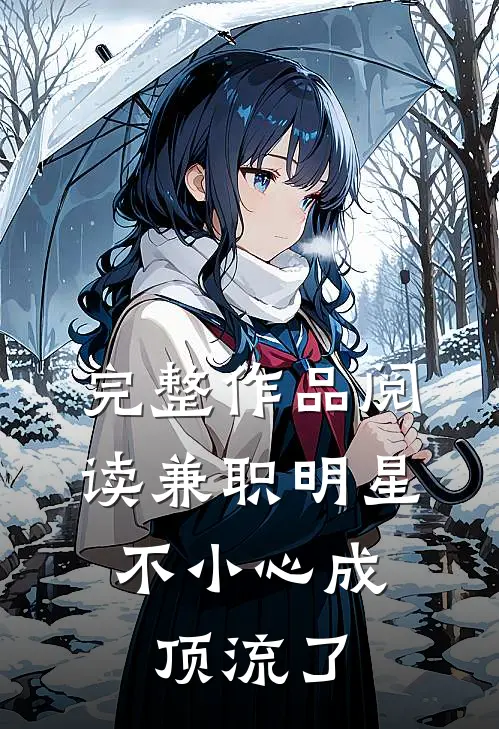完整作品阅读兼职明星：不小心成顶流了