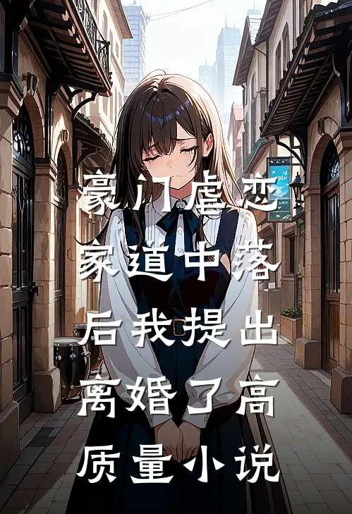 豪门虐恋：家道中落后我提出离婚了高质量小说