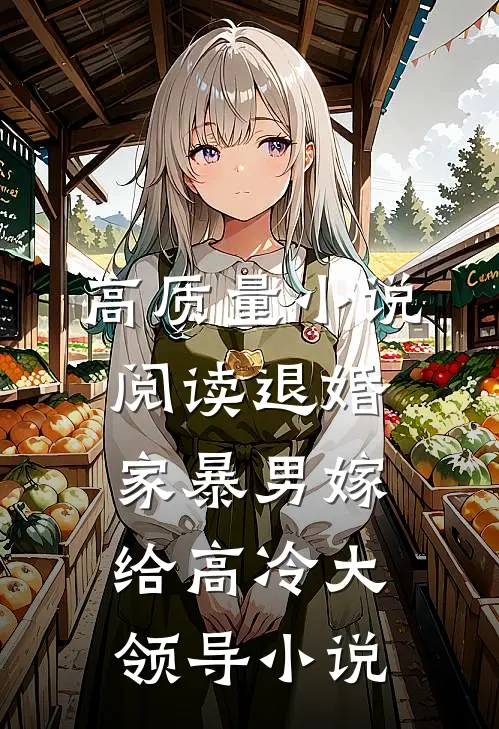 高质量小说阅读退婚家暴男嫁给高冷大领导小说