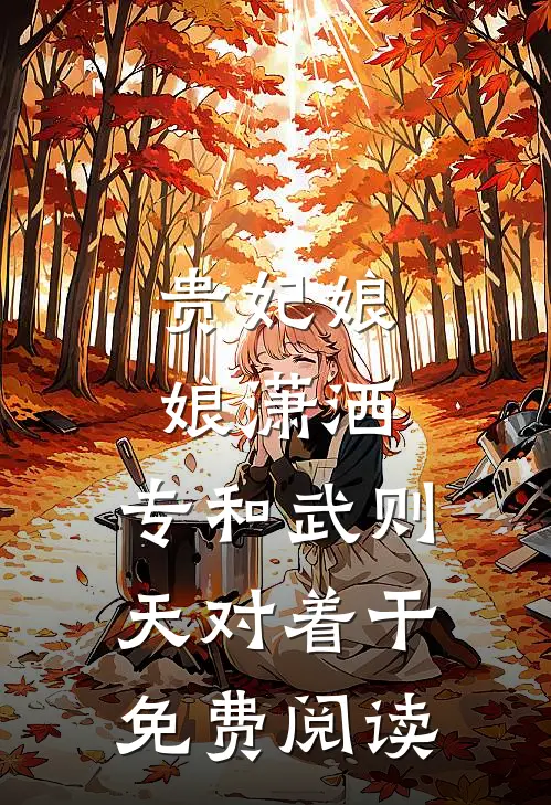 贵妃娘娘潇洒，专和武则天对着干免费阅读