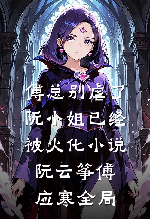 傅总别虐了，阮小姐已经被火化小说阮云筝傅应寒全局