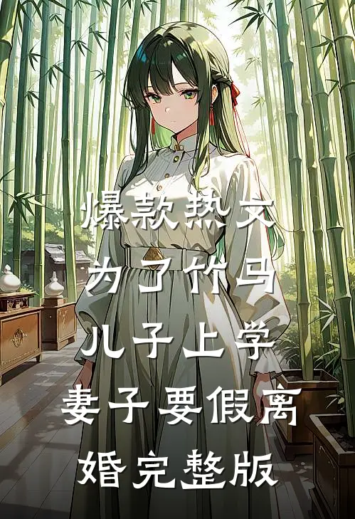 爆款热文为了竹马儿子上学，妻子要假离婚完整版