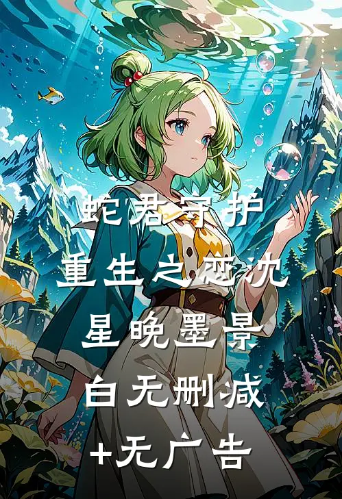 蛇君守护：重生之恋沈星晚墨景白无删减+无广告