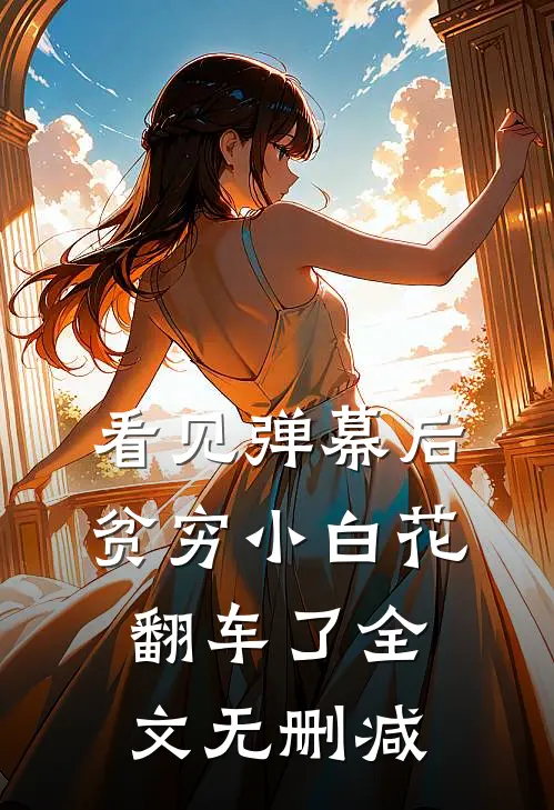 看见弹幕后，贫穷小白花翻车了全文无删减