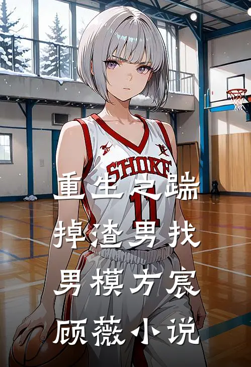 重生之踹掉渣男找男模方宸顾薇小说