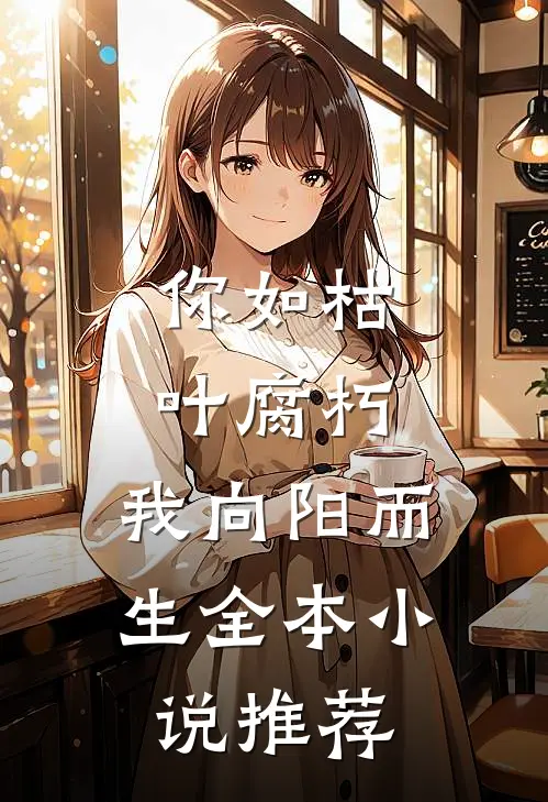 你如枯叶腐朽，我向阳而生全本小说推荐