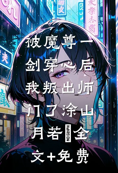 被魔尊一剑穿心后，我叛出师门了涂山月若婳全文+免费