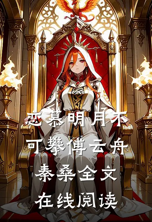 恋慕明月不可攀傅云舟秦桑全文在线阅读