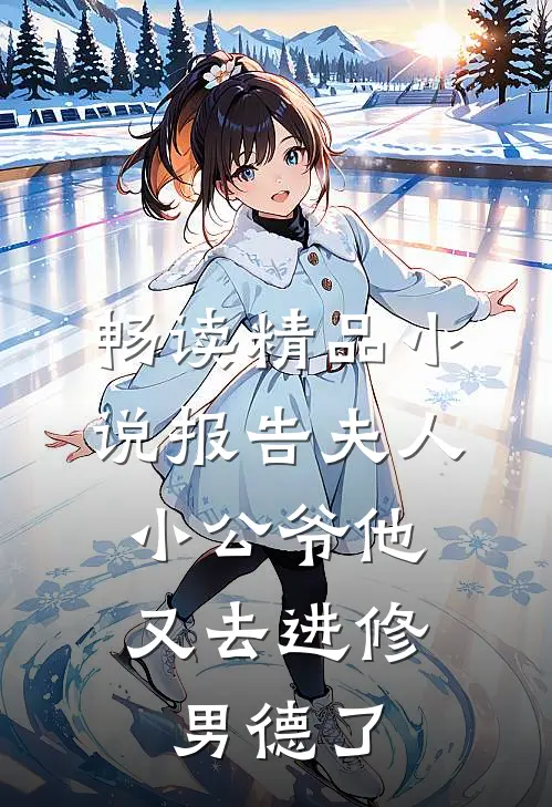 畅读精品小说报告夫人，小公爷他又去进修男德了