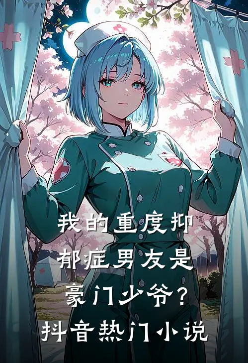 我的重度抑郁症男友是豪门少爷？抖音热门小说