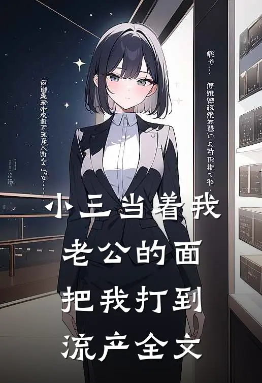 小三当着我老公的面，把我打到流产全文