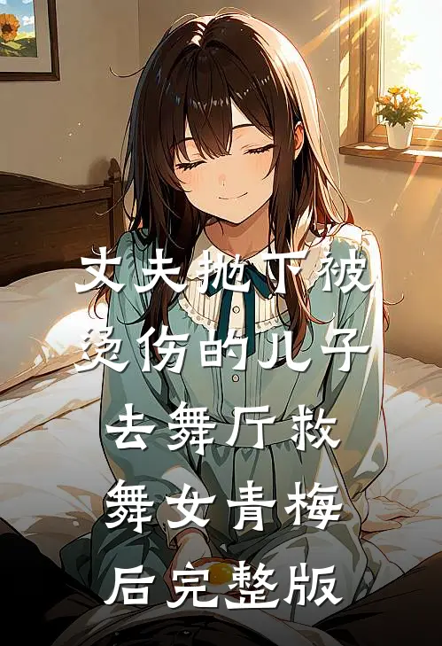 丈夫抛下被烫伤的儿子，去舞厅救舞女青梅后完整版