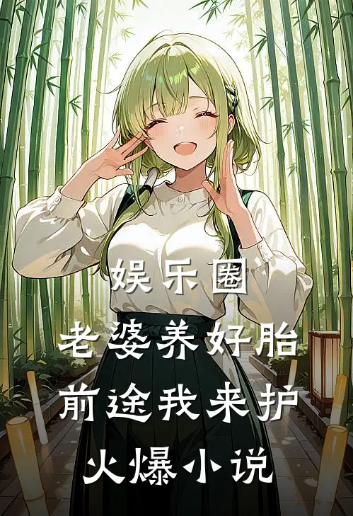 娱乐圈：老婆养好胎，前途我来护火爆小说