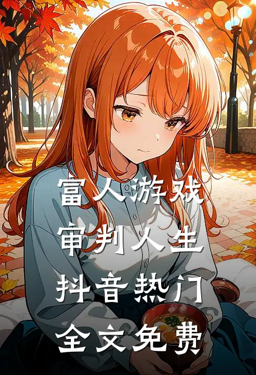 富人游戏，审判人生抖音热门全文免费