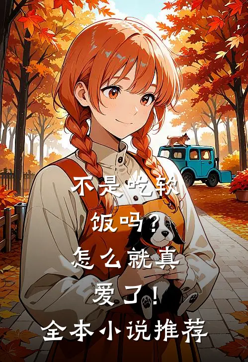 不是吃软饭吗？怎么就真爱了！全本小说推荐