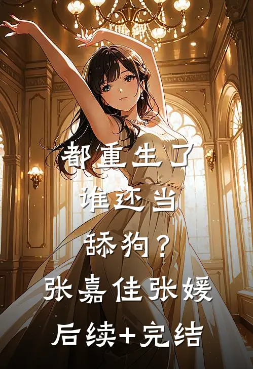 都重生了，谁还当舔狗？张嘉佳张媛后续+完结