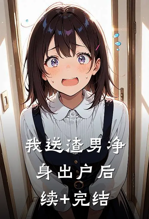 我送渣男净身出户后续+完结