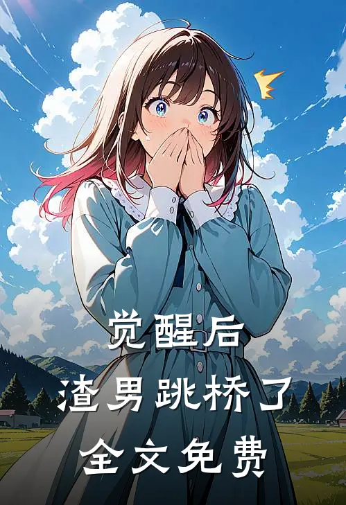 觉醒后，渣男跳桥了全文免费