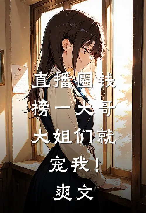 直播圈钱，榜一大哥大姐们就宠我！爽文