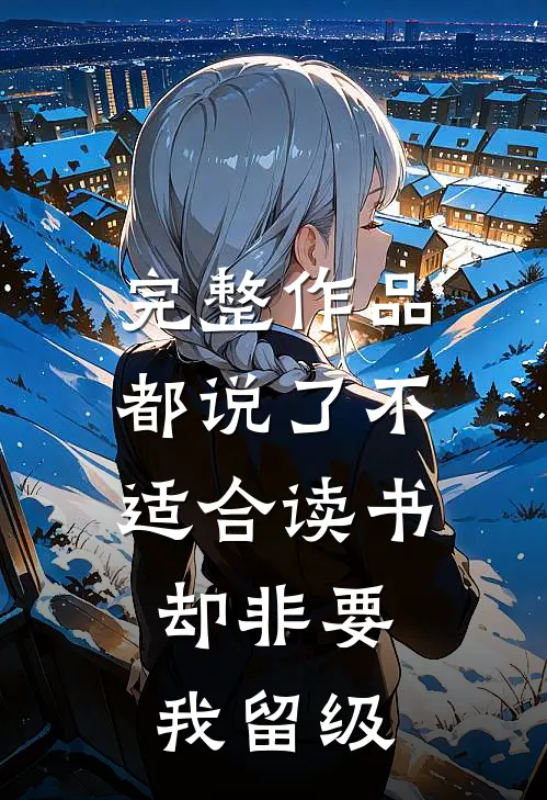 完整作品都说了不适合读书,却非要我留级的作品