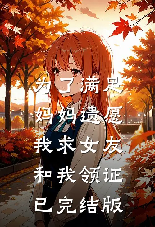 为了满足妈妈遗愿，我求女友和我领证已完结版