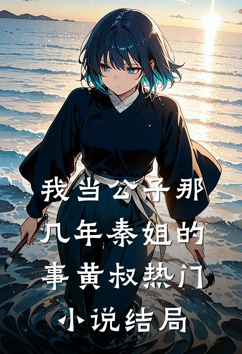 我当公子那几年-秦姐的事黄叔热门小说结局