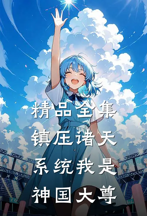 精品全集镇压诸天系统我是神国大尊
