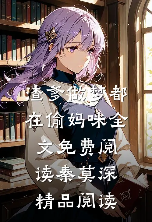 渣爹做梦都在偷妈咪全文免费阅读秦莫深精品阅读