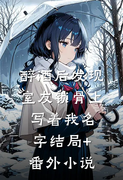 醉酒后发现室友锁骨上写着我名字结局+番外小说